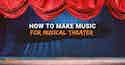 How to make music for musical theater imusician